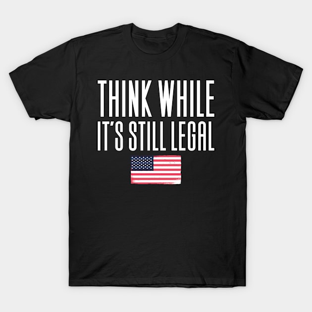 Think While It's Still Legal T-Shirt by Aajos